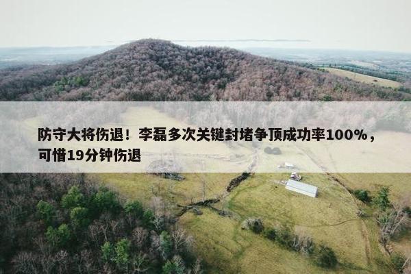 防守大将伤退！李磊多次关键封堵争顶成功率100%，可惜19分钟伤退