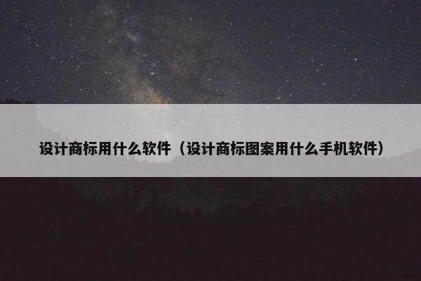 设计商标用什么软件（设计商标图案用什么手机软件）