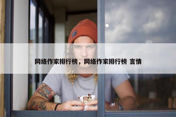 网络作家排行榜，网络作家排行榜 言情