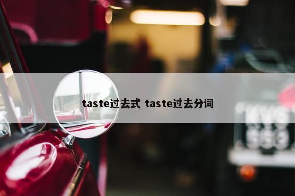 taste过去式 taste过去分词