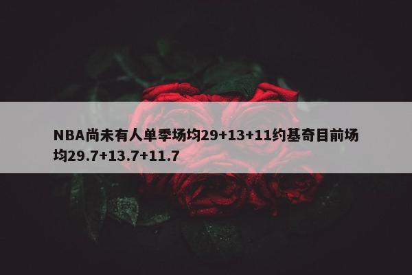 NBA尚未有人单季场均29+13+11约基奇目前场均29.7+13.7+11.7