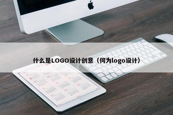 什么是LOGO设计创意（何为logo设计）