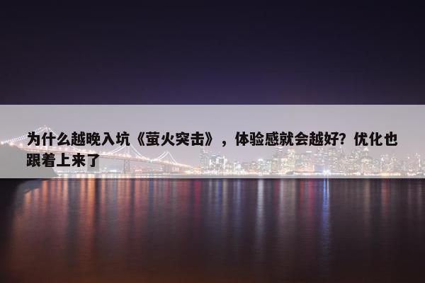 为什么越晚入坑《萤火突击》，体验感就会越好？优化也跟着上来了