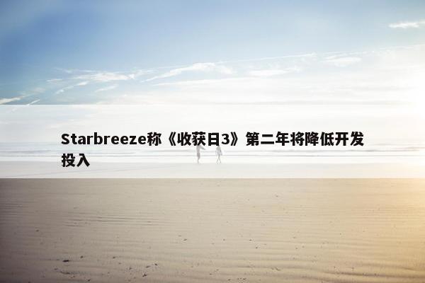 Starbreeze称《收获日3》第二年将降低开发投入