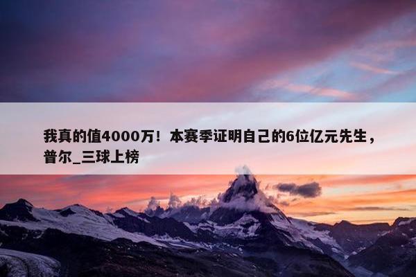 我真的值4000万！本赛季证明自己的6位亿元先生，普尔_三球上榜