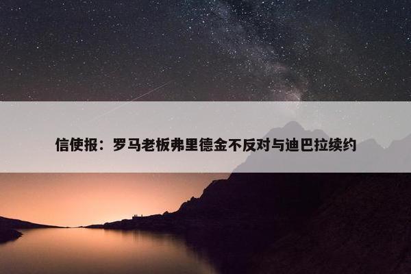 信使报：罗马老板弗里德金不反对与迪巴拉续约