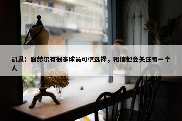 凯恩：图赫尔有很多球员可供选择，相信他会关注每一个人