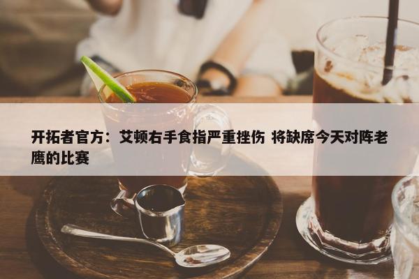 开拓者官方：艾顿右手食指严重挫伤 将缺席今天对阵老鹰的比赛