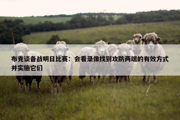 布克谈备战明日比赛：会看录像找到攻防两端的有效方式并实施它们