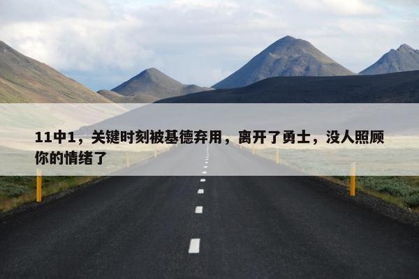 11中1，关键时刻被基德弃用，离开了勇士，没人照顾你的情绪了