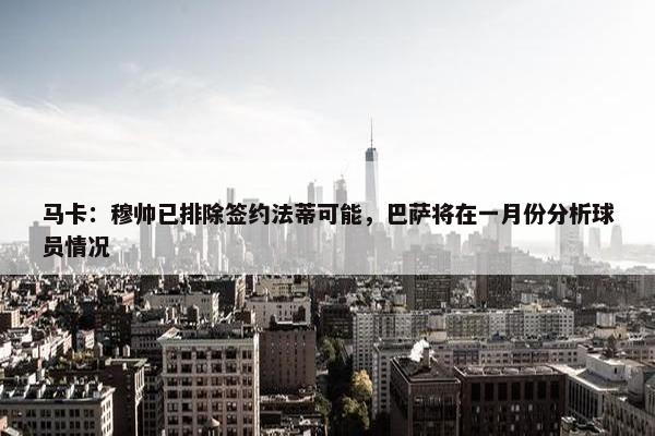 马卡：穆帅已排除签约法蒂可能，巴萨将在一月份分析球员情况