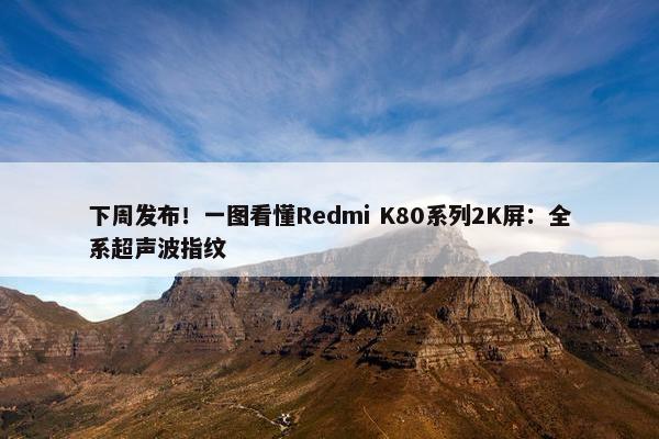 下周发布！一图看懂Redmi K80系列2K屏：全系超声波指纹