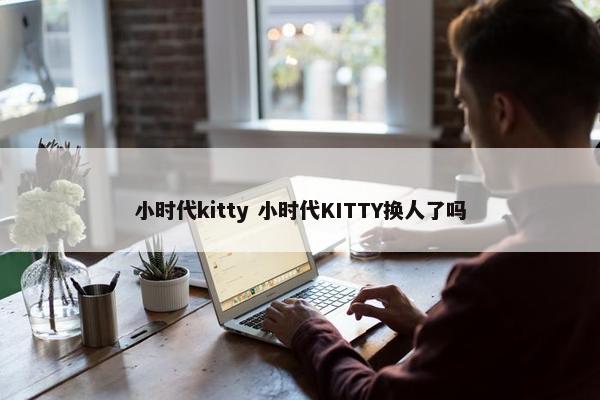 小时代kitty 小时代KITTY换人了吗