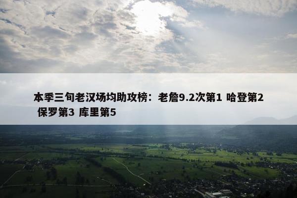 本季三旬老汉场均助攻榜：老詹9.2次第1 哈登第2 保罗第3 库里第5