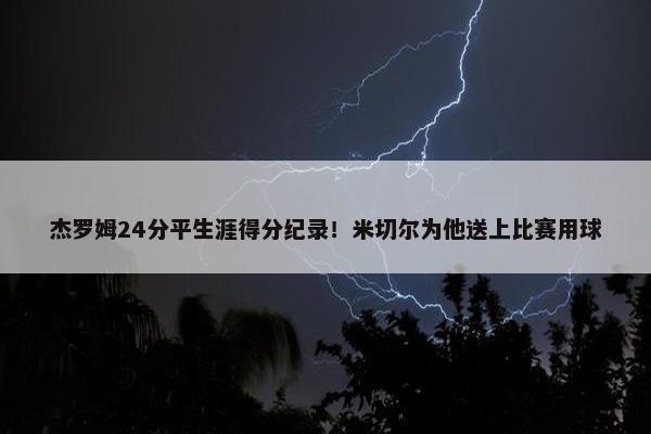 杰罗姆24分平生涯得分纪录！米切尔为他送上比赛用球