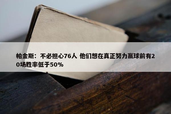 帕金斯：不必担心76人 他们想在真正努力赢球前有20场胜率低于50%