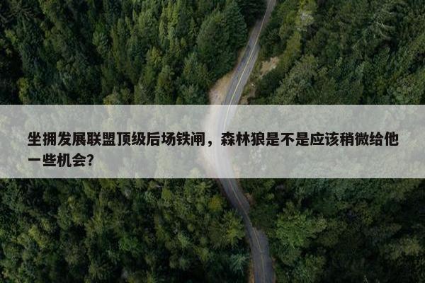 坐拥发展联盟顶级后场铁闸，森林狼是不是应该稍微给他一些机会？