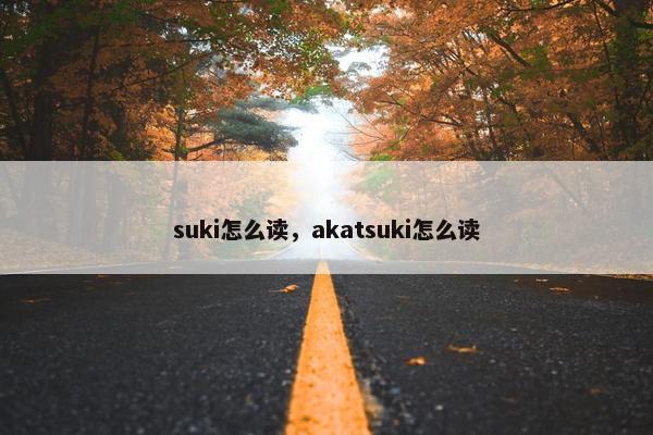 suki怎么读，akatsuki怎么读