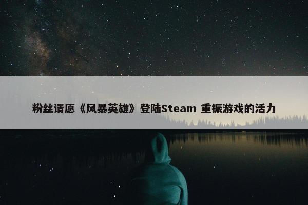 粉丝请愿《风暴英雄》登陆Steam 重振游戏的活力