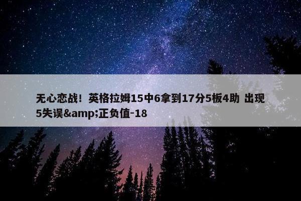 无心恋战！英格拉姆15中6拿到17分5板4助 出现5失误&正负值-18