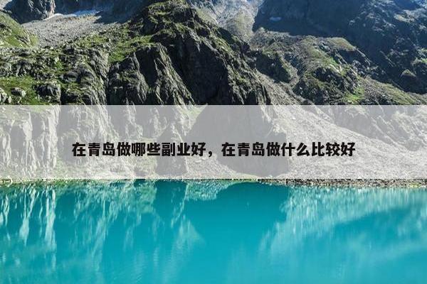 在青岛做哪些副业好，在青岛做什么比较好