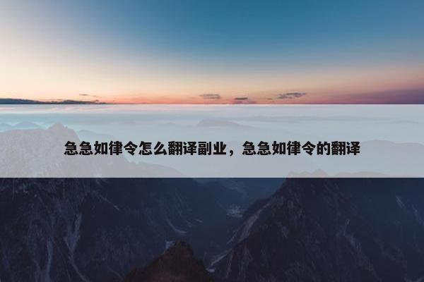 急急如律令怎么翻译副业，急急如律令的翻译