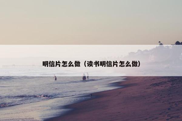 明信片怎么做（读书明信片怎么做）