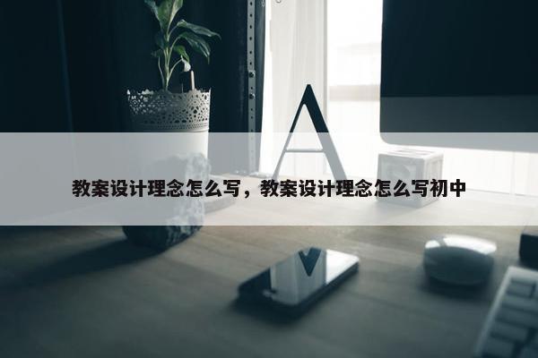 教案设计理念怎么写，教案设计理念怎么写初中