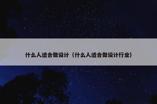 什么人适合做设计（什么人适合做设计行业）