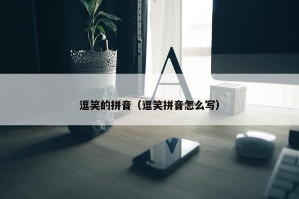 逗笑的拼音（逗笑拼音怎么写）