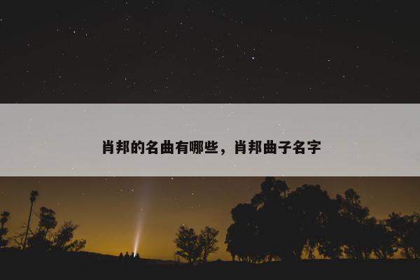 肖邦的名曲有哪些，肖邦曲子名字