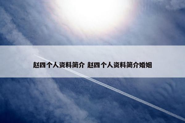 赵四个人资料简介 赵四个人资料简介婚姻