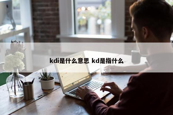 kdi是什么意思 kd是指什么