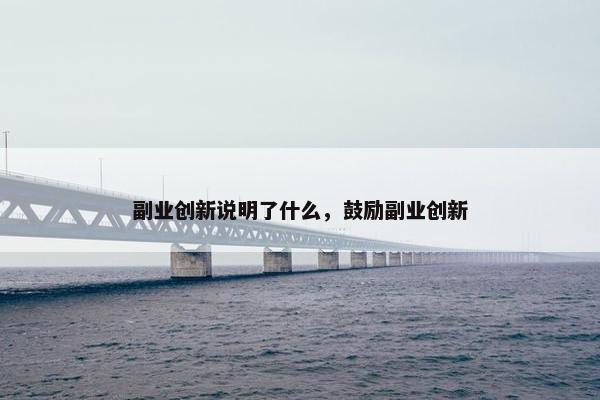 副业创新说明了什么，鼓励副业创新