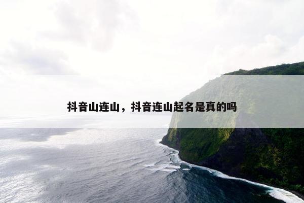 抖音山连山，抖音连山起名是真的吗