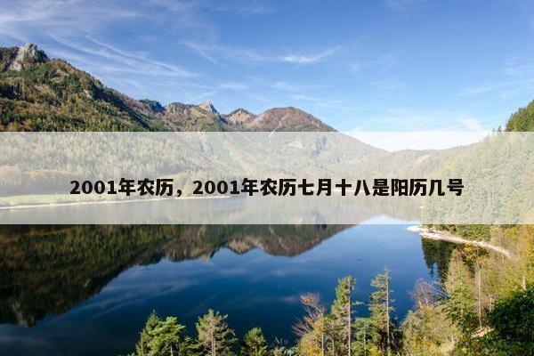 2001年农历，2001年农历七月十八是阳历几号