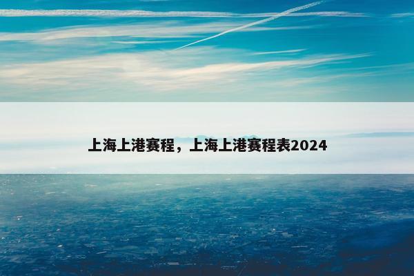 上海上港赛程，上海上港赛程表2024