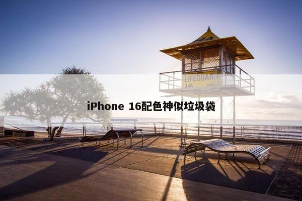 iPhone 16配色神似垃圾袋