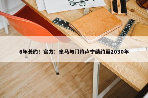 6年长约！官方：皇马与门将卢宁续约至2030年