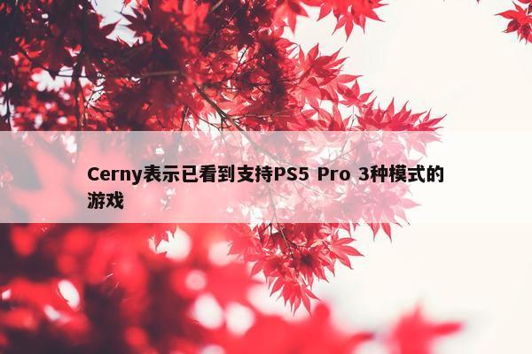 Cerny表示已看到支持PS5 Pro 3种模式的游戏