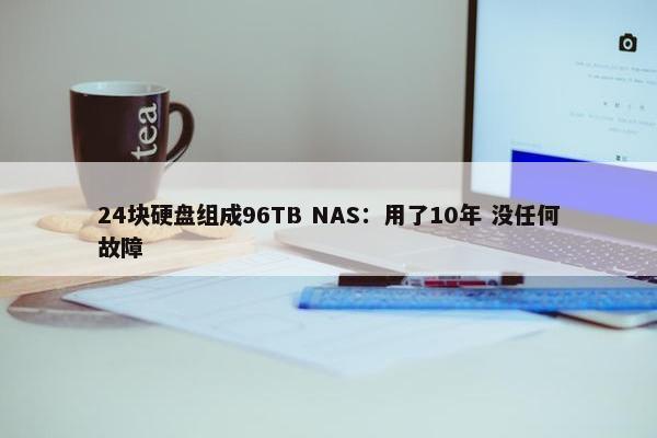 24块硬盘组成96TB NAS：用了10年 没任何故障