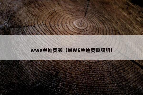 wwe兰迪奥顿（WWE兰迪奥顿腹肌）