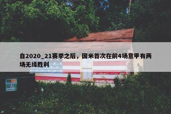 自2020_21赛季之后，国米首次在前4场意甲有两场无缘胜利