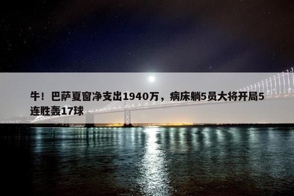 牛！巴萨夏窗净支出1940万，病床躺5员大将开局5连胜轰17球