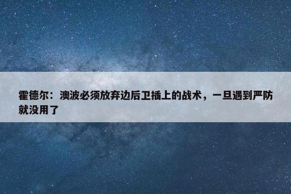 霍德尔：澳波必须放弃边后卫插上的战术，一旦遇到严防就没用了