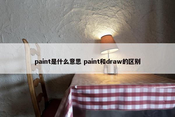 paint是什么意思 paint和draw的区别