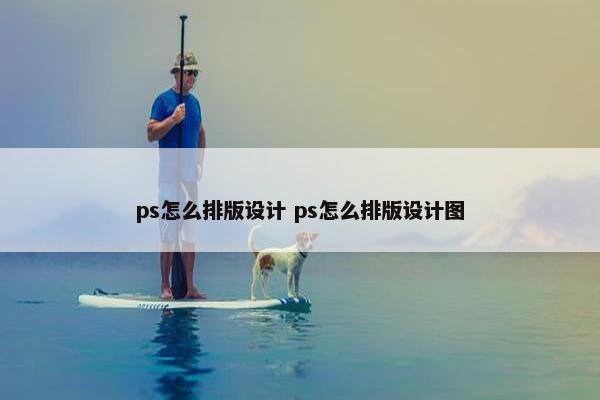 ps怎么排版设计 ps怎么排版设计图