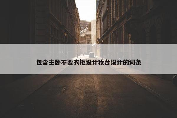 包含主卧不要衣柜设计妆台设计的词条