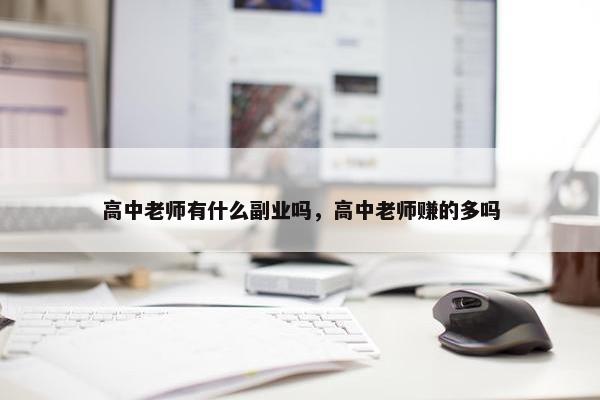 高中老师有什么副业吗，高中老师赚的多吗