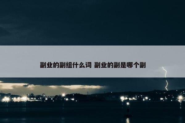 副业的副组什么词 副业的副是哪个副